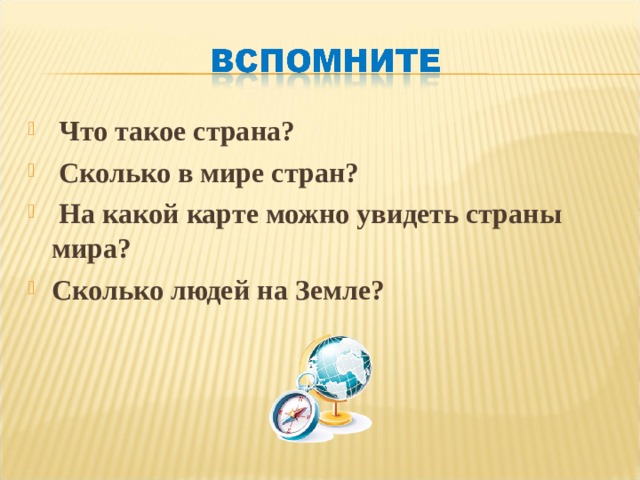  Что такое страна?  Сколько в мире стран?  На какой карте можно увидеть страны мира? Сколько людей на Земле? 