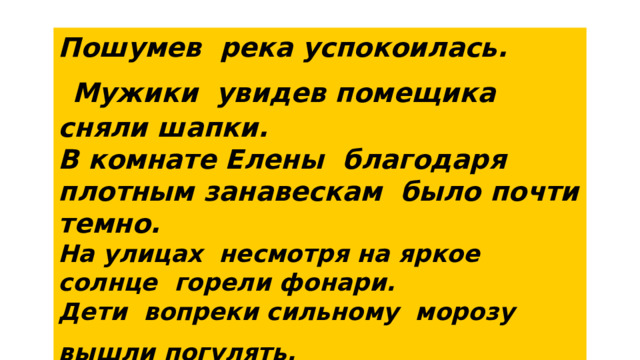 Пошумев река успокоилась.   Мужики увидев помещика сняли шапки. В комнате Елены благодаря плотным занавескам было почти темно. На улицах  несмотря на яркое солнце горели фонари. Дети вопреки сильному морозу вышли погулять.   