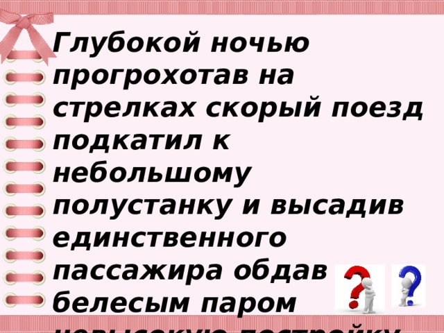Глубокой ночью прогрохотав на стрелках скорый поезд подкатил к небольшому полустанку и высадив единственного пассажира обдав белесым паром невысокую постройку важно покатил дальше. 