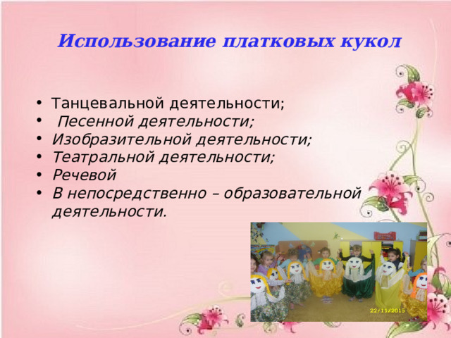 Использование платковых кукол Танцевальной деятельности;  Песенной деятельности; Изобразительной деятельности; Театральной деятельности; Речевой В непосредственно – образовательной деятельности.  