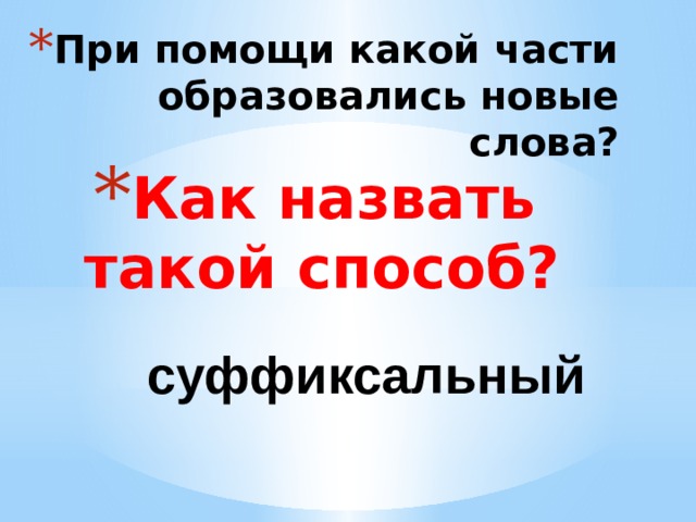 При помощи какой части образовались новые слова? Как назвать такой способ?