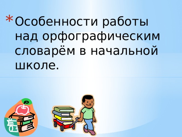 Особенности работы над орфографическим словарём в начальной школе.