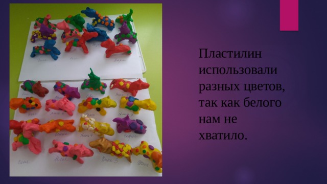Пластилин использовали разных цветов, так как белого нам не хватило. 