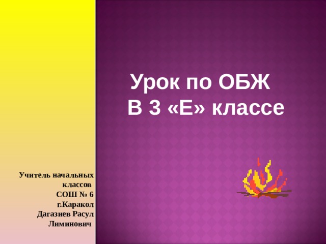 Урок по ОБЖ В 3 «Е» классе Учитель начальных классов СОШ № 6 г.Каракол Дагазиев Расул Лиминович 
