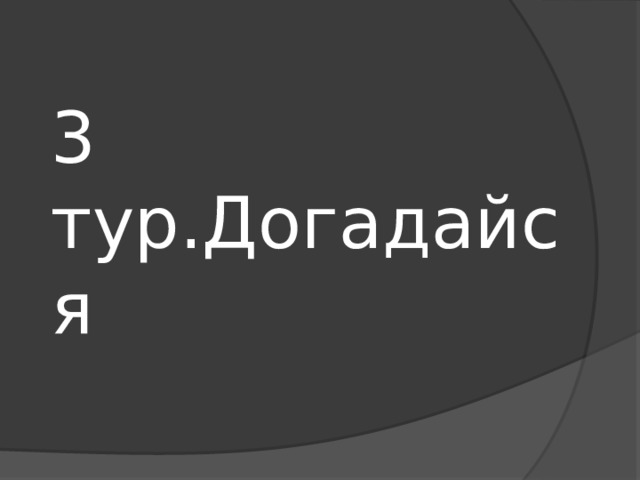 3 тур.Догадайся 