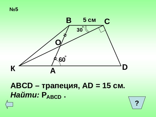 = = № 5 5 см  В С о 30 О о 60 D К А ABCD – трапеция ,  AD = 15 c м . Найти:  P . ABCD ?  
