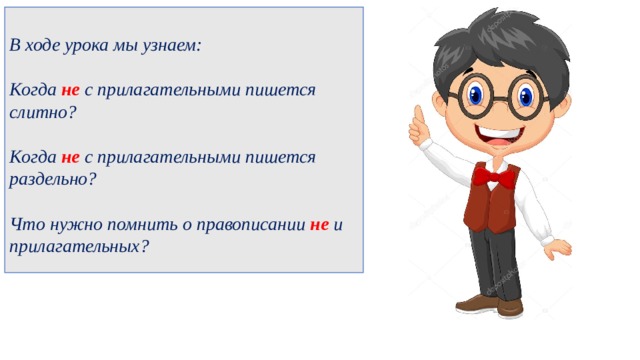 В ходе урока мы узнаем:  Когда не с прилагательными пишется слитно?  Когда не с прилагательными пишется раздельно?  Что нужно помнить о правописании не и прилагательных?  