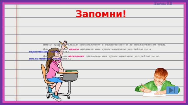 Запомни! Имена существительные употребляются в единственном и во множественном числе. Для обозначения одного предмета имя существительное употребляется в единственном числе (ед.ч.). Для обозначения нескольких предметов имя существительное употребляется во множественном числе (мн.ч.) 