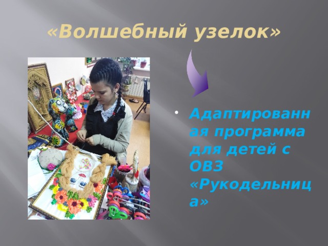 «Волшебный узелок» Адаптированная программа для детей с ОВЗ «Рукодельница» 