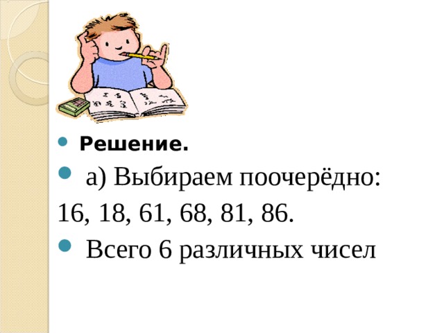  Решение.   а) Выбираем поочерёдно: 16, 18, 61, 68, 81, 86.  Всего 6 различных чисел  