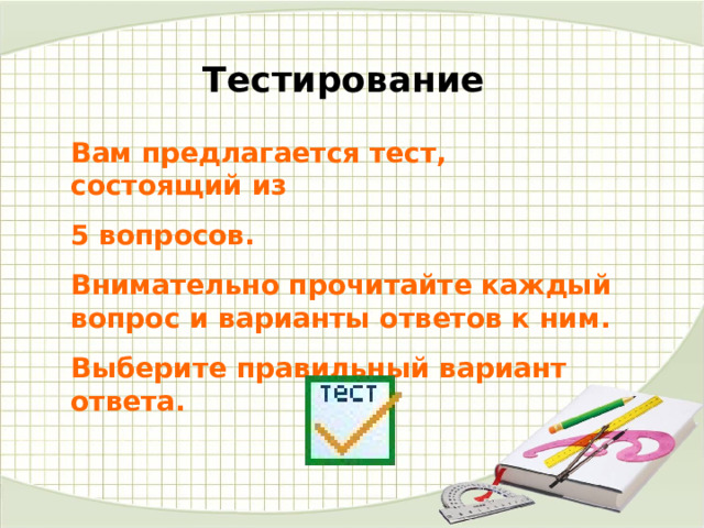 Тестирование Вам предлагается тест, состоящий из 5 вопросов. Внимательно прочитайте каждый вопрос и варианты ответов к ним. Выберите правильный вариант ответа. 
