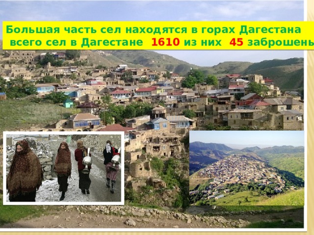 Большая часть сел находятся в горах Дагестана  всего сел в Дагестане 1610 из них 45 заброшены 