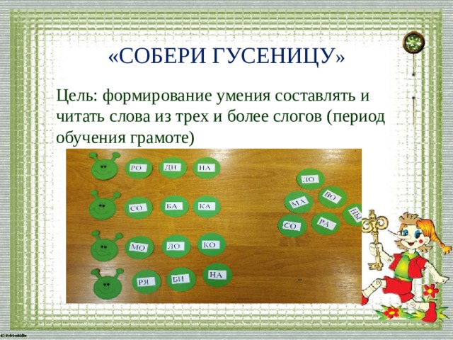  «СОБЕРИ ГУСЕНИЦУ » Цель: формирование умения составлять и читать слова из трех и более слогов (период обучения грамоте) 