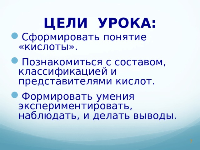 ЦЕЛИ УРОКА : Сформировать понятие «кислоты». Познакомиться с составом, классификацией и представителями кислот. Формировать умения экспериментировать, наблюдать, и делать выводы.  
