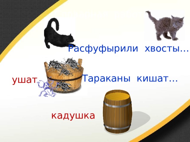 Словарная работа Расфуфырили хвосты… Тараканы кишат… ушат кадушка 