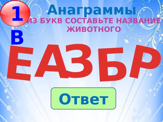 1В Анаграммы З А Р Е Б Из букв составьте название животного Ответ 