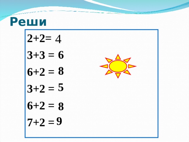 6 Реши  4 2+2= 3+3 = 6+2 = 3+2 = 6+2 = 7+2 = 8 5 8 9 