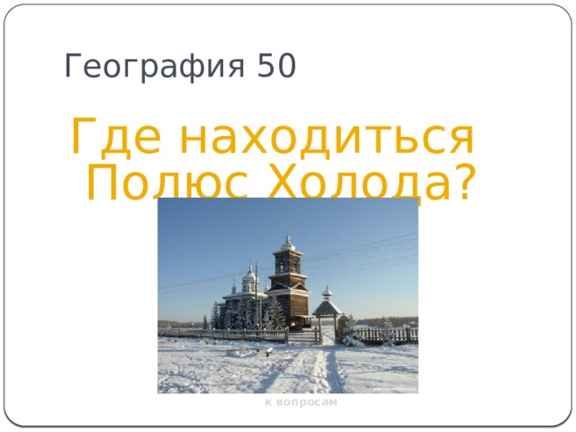 География 50 Где находиться Полюс Холода? к вопросам 
