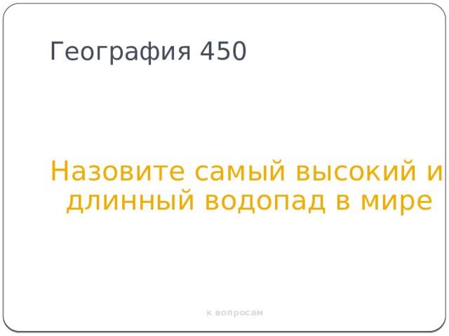 География 450 Назовите самый высокий и длинный водопад в мире к вопросам 