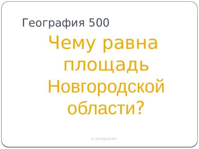 География 500 Чему равна площадь Новгородской области ? к вопросам 