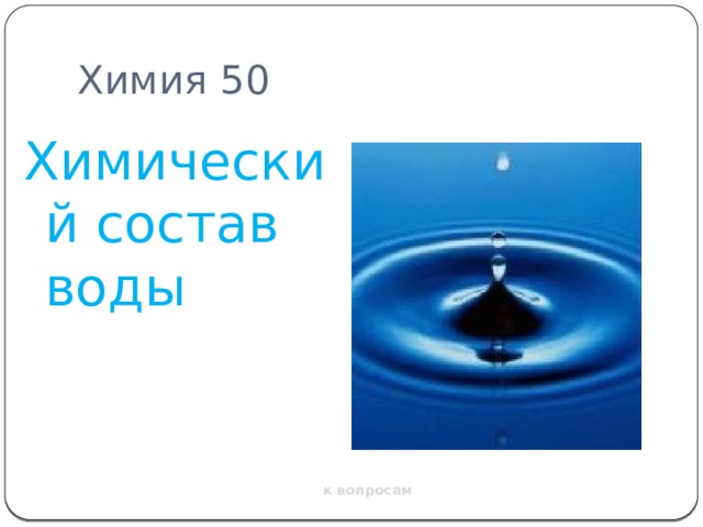 Химия 50 Химический состав воды к вопросам 