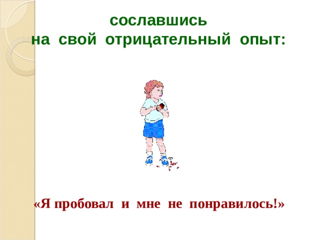 сославшись на свой отрицательный опыт: «Я пробовал и мне не понравилось!» 