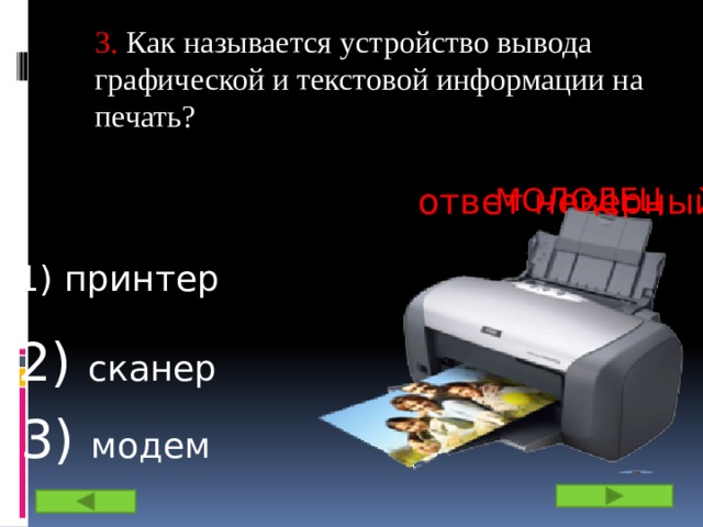 3. Как называется устройство вывода графической и текстовой информации на печать? ответ неверный МОЛОДЕЦ 1) принтер 2) сканер 3) модем  