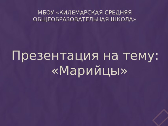 МБОУ «Килемарская средняя общеобразовательная школа» Презентация на тему:  «Марийцы» 