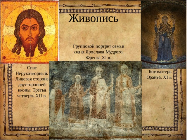 Живопись Групповой портрет семьи князя Ярослава Мудрого. Фреска XI в. Спас Нерукотворный. Лицевая сторона двусторонней иконы. Третья четверть XII в. Богоматерь Оранта. XI в. 