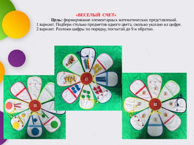  «ВЕСЕЛЫЙ СЧЕТ»   Цель: формирование элементарных математических представлений.  1 вариант. Подбери столько предметов одного цвета, сколько указано на цифре.  2 вариант. Разложи цифры по порядку, посчитай до 9 и обратно. 