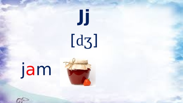 Jj [ dʒ ] j a m 
