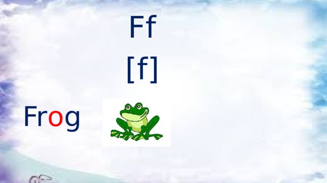 Ff [f] Fr o g 