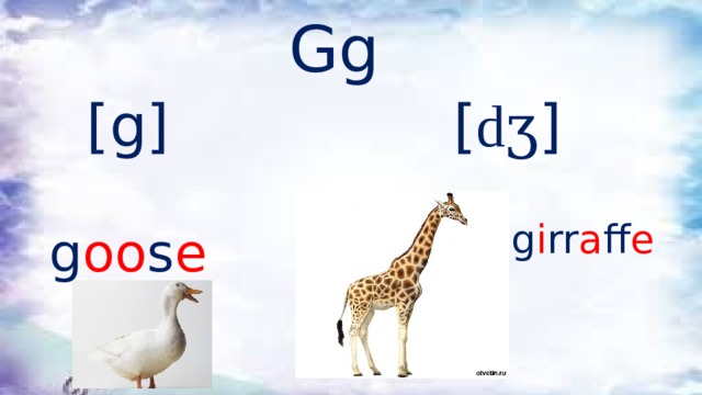 Gg [g] [ dʒ ] g i rr a ff e g oo s e 