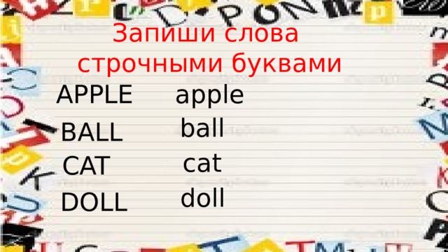 Запиши слова строчными буквами APPLE apple ball BALL cat CAT doll DOLL 