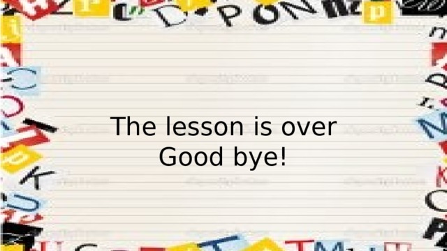 The lesson is over Good bye! 
