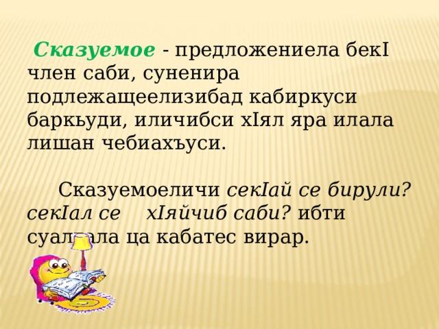  Сказуемое - предложениела бекI член саби, суненира подлежащеелизибад кабиркуси баркьуди, иличибси хIял яра илала лишан чебиахъуси.  Сказуемоеличи секIай се бирули? секIал се хIяйчиб саби? ибти суалтала ца кабатес вирар.  