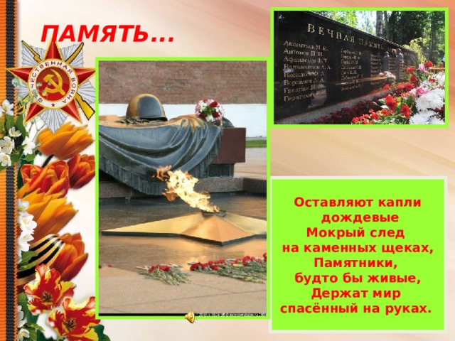 ПАМЯТЬ... Оставляют капли  дождевые  Мокрый след на каменных щеках,  Памятники, будто бы живые,  Держат мир спасённый на руках.  