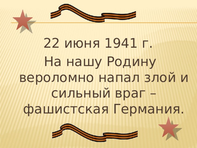 22 июня 1941 г. На нашу Родину вероломно напал злой и сильный враг – фашистская Германия. 