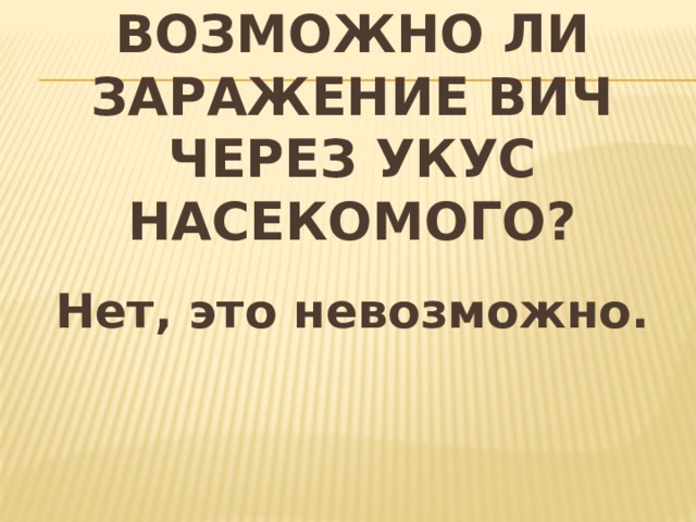 Возможно ли заражение ВИЧ через укус насекомого? Нет, это невозможно. 