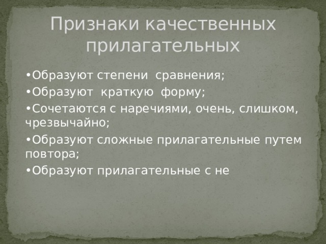 Признаки качественных прилагательных • Образуют степени сравнения; • Образуют краткую форму; • Сочетаются с наречиями, очень, слишком, чрезвычайно; • Образуют сложные прилагательные путем повтора; • Образуют прилагательные с не 