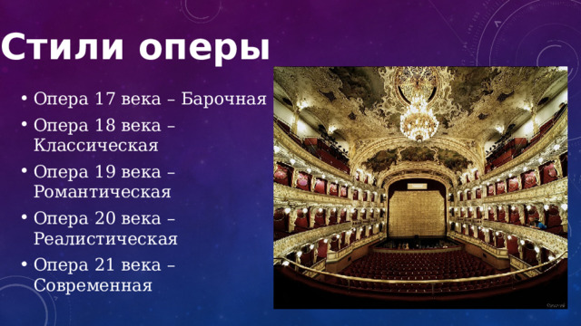 Стили оперы Опера 17 века – Барочная Опера 18 века – Классическая Опера 19 века – Романтическая Опера 20 века – Реалистическая Опера 21 века – Современная 