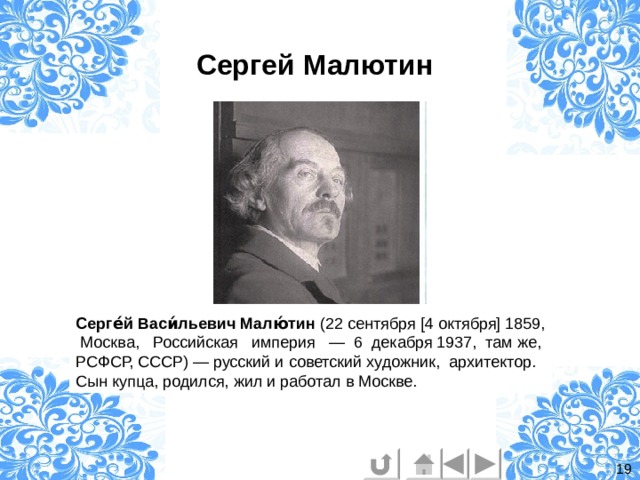 Сергей Малютин Серге́й Васи́льевич Малю́тин  (22 сентября [4 октября] 1859,   Москва,  Российская империя  —  6 декабря 1937, там же,  РСФСР, СССР) — русский и советский художник, архитектор. Сын купца, родился, жил и работал в Москве. 19 