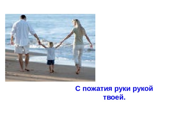 С пожатия руки рукой твоей. 