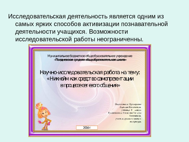 Исследовательская деятельность является одним из самых ярких способов активизации познавательной деятельности учащихся. Возможности исследовательской работы неограниченны. 