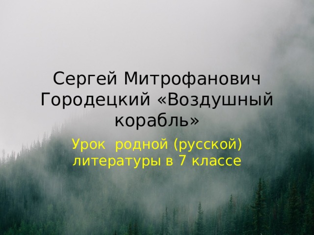 Сергей Митрофанович Городецкий «Воздушный корабль» Урок родной (русской) литературы в 7 классе 