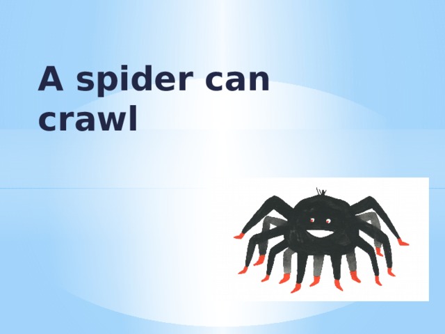A spider can crawl 