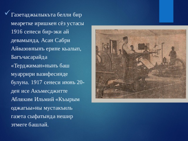 Газетаджылыкъта белли бир меаретке иришкен сёз устасы 1916 сенеси бир-эки ай девамында, Асан Сабри Айвазовнынъ ерине кьалып, Багъчасарайда «Терджиман»нынъ баш муаррири вазифесинде булуна. 1917 сенеси июнь 20-ден исе Акъмесджитте Абляким Ильмий «Къырым оджагьы»ны мустакъиль газета сыфатында нешир этмеге башлай. 