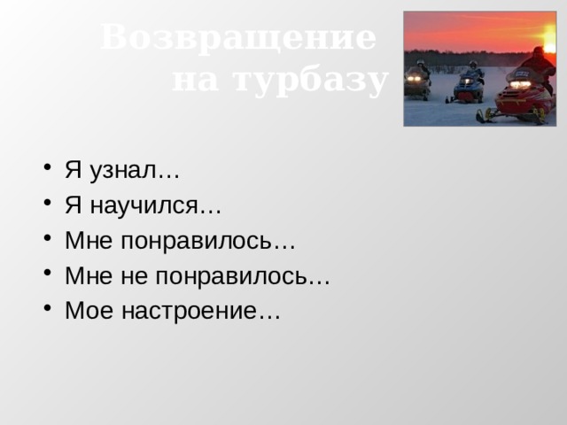 Возвращение на турбазу Я узнал… Я научился… Мне понравилось… Мне не понравилось… Мое настроение… 
