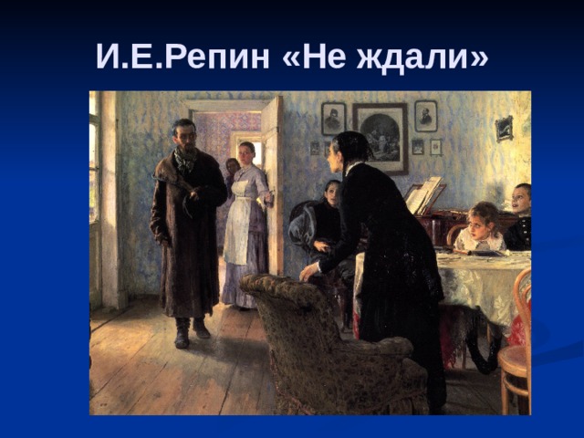 И.Е.Репин «Не ждали» 