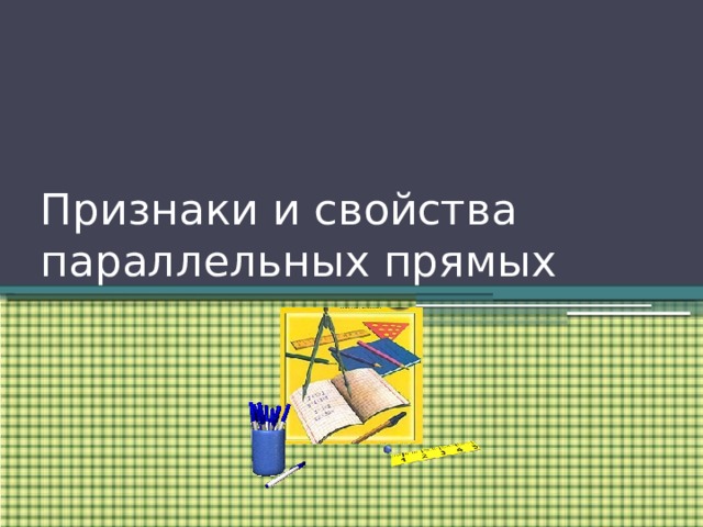 Признаки и свойства параллельных прямых 